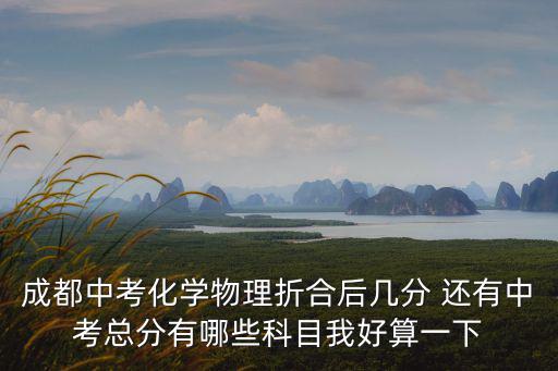 成都市化學中考2018，成都中考化學和物理的實驗考試占多少分