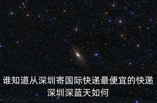 深圳鴻昌物流，誰知道從深圳寄國際快遞最便宜的快遞深圳深藍天如何