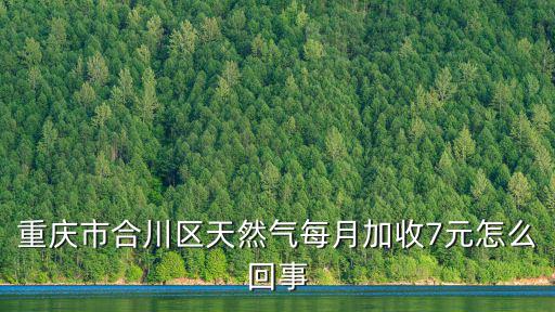 重慶市合川區天然氣每月加收7元怎么回事