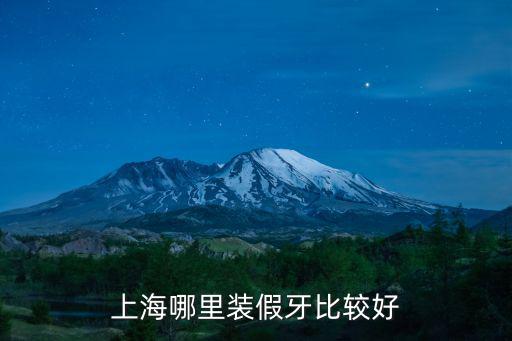 上海哪里裝假牙比較好