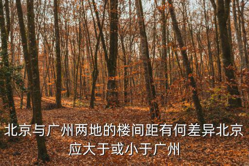 北京與廣州兩地的樓間距有何差異北京應(yīng)大于或小于廣州