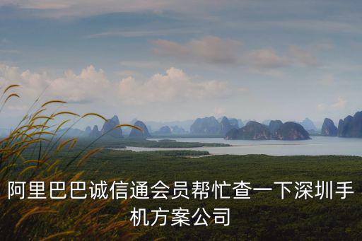 阿里巴巴誠(chéng)信通會(huì)員幫忙查一下深圳手機(jī)方案公司