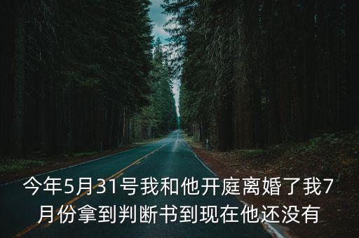 今年5月31號(hào)我和他開(kāi)庭離婚了我7月份拿到判斷書(shū)到現(xiàn)在他還沒(méi)有