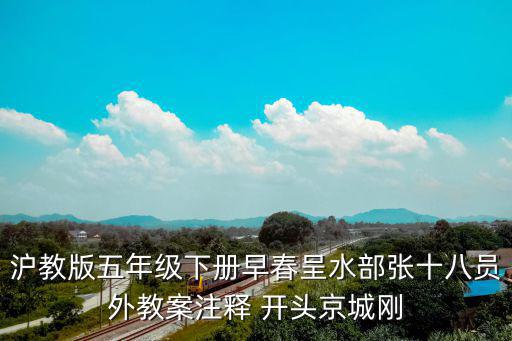 滬教版五年級下冊早春呈水部張十八員外教案注釋 開頭京城剛