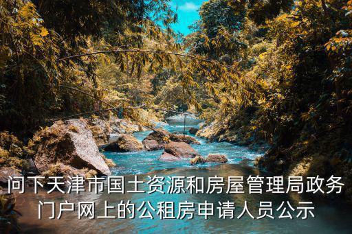 問下天津市國土資源和房屋管理局政務(wù)門戶網(wǎng)上的公租房申請人員公示