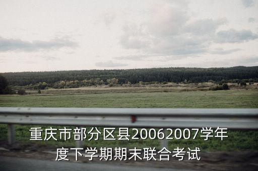 重慶市部分區(qū)縣20062007學年度下學期期末聯(lián)合考試