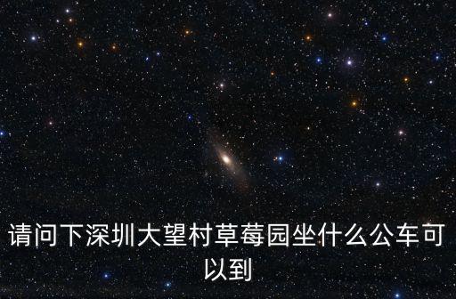 深圳大望村草莓園，深圳羅湖區大望具體哪個位置有草莓摘