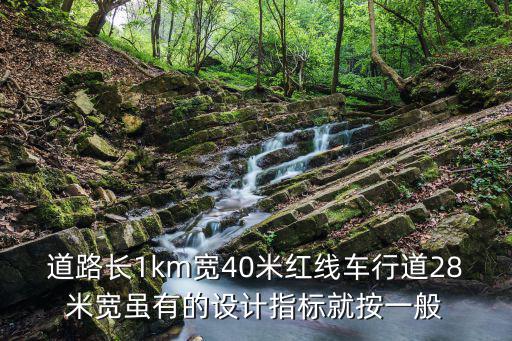 道路長(zhǎng)1km寬40米紅線車行道28米寬雖有的設(shè)計(jì)指標(biāo)就按一般