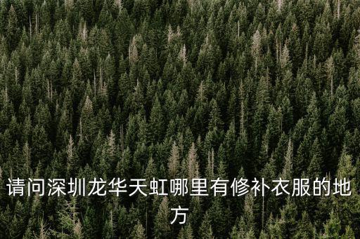 請問深圳龍華天虹哪里有修補衣服的地方