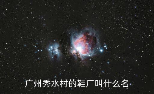 廣州秀水村的鞋廠叫什么名