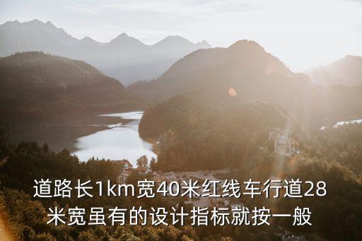 成都市道路設計標準是多少錢，道路長1km寬40米紅線車行道28米寬雖有的設計指標就按一般