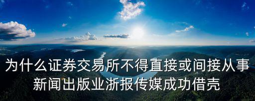 為什么證券交易所不得直接或間接從事新聞出版業浙報傳媒成功借殼