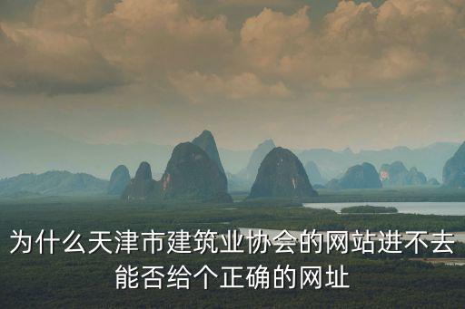 為什么天津市建筑業(yè)協(xié)會的網站進不去能否給個正確的網址