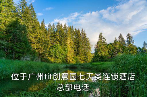位于廣州tit創意園七天類連鎖酒店總部電話