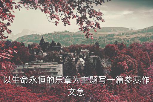 以生命永恒的樂章為主題寫一篇參賽作文急