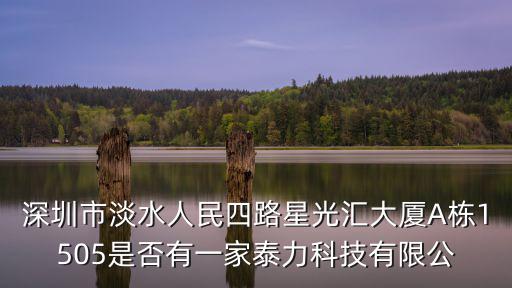 深圳市淡水人民四路星光匯大廈A棟1505是否有一家泰力科技有限公