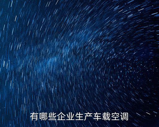 有哪些企業(yè)生產車載空調