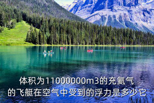 體積為11000000m3的充氦氣的飛艇在空氣中受到的浮力是多少它