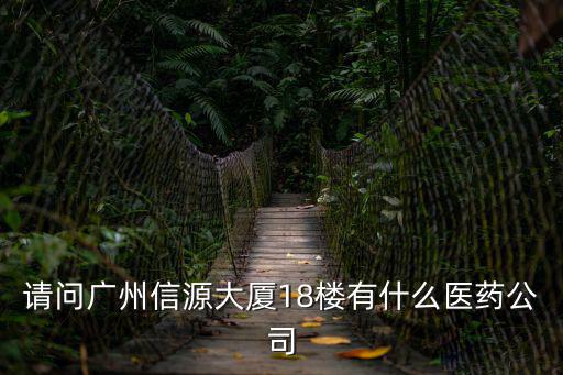 請問廣州信源大廈18樓有什么醫藥公司
