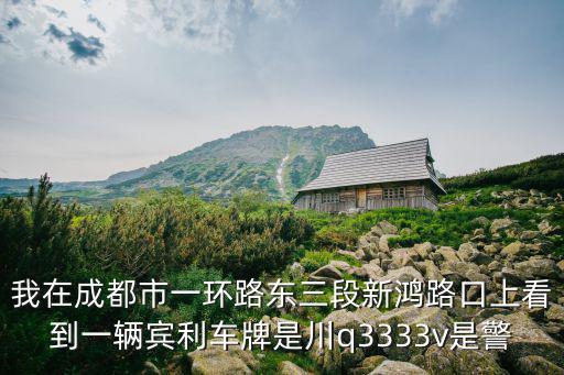 我在成都市一環路東三段新鴻路口上看到一輛賓利車牌是川q3333v是警