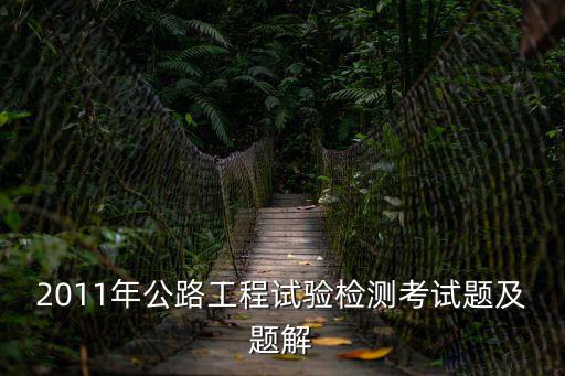 2011年公路工程試驗檢測考試題及題解