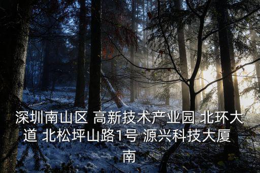深圳南山區 高新技術產業園 北環大道 北松坪山路1號 源興科技大廈 南