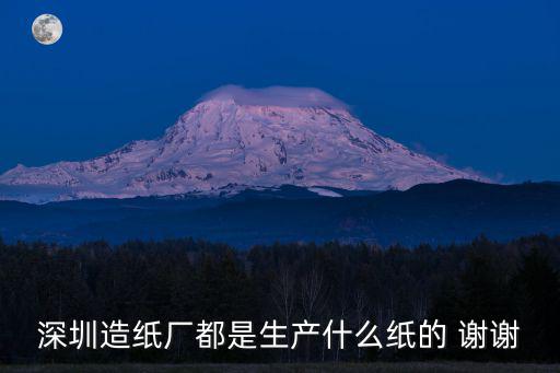 深圳造紙廠都是生產(chǎn)什么紙的 謝謝