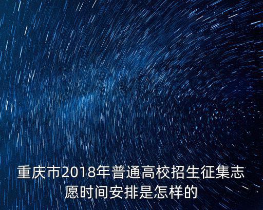 重慶市2018年普通高校招生征集志愿時(shí)間安排是怎樣的