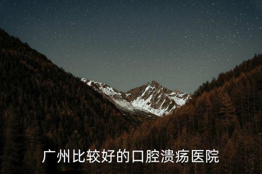 廣州比較好的口腔潰瘍醫院
