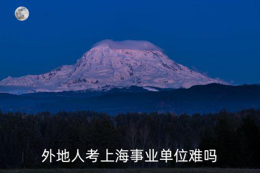 外地人考上海事業(yè)單位難嗎