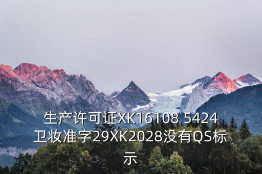 生產許可證XK16108 5424衛妝準字29XK2028沒有QS標示