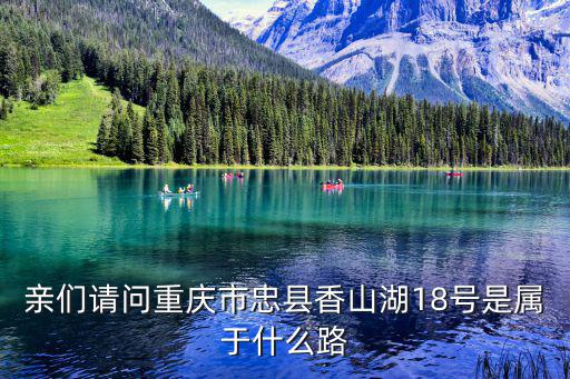 親們請問重慶市忠縣香山湖18號是屬于什么路
