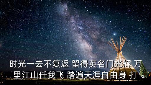 時光一去不復返 留得英名門光輝 萬里江山任我飛 踏遍天涯自由身 打