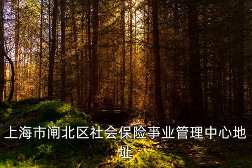 上海市閘北區社會保險亊業管理中心地址