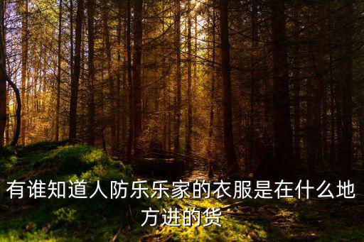 深圳市人防辦公室，有誰知道人防樂樂家的衣服是在什么地方進的貨