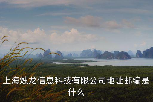 上海燭龍信息科技有限公司地址郵編是什么