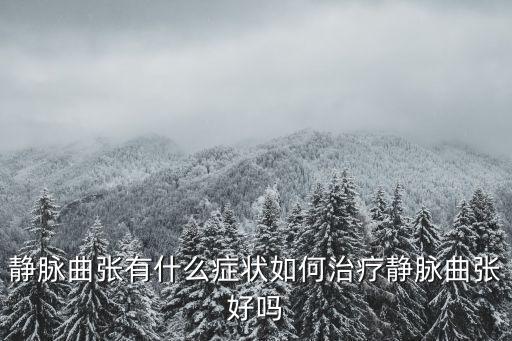 靜脈曲張有什么癥狀如何治療靜脈曲張好嗎