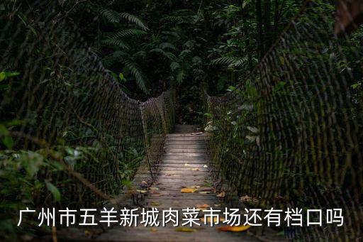 廣州市五羊新城肉菜市場還有檔口嗎
