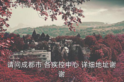 請問成都市 各疾控中心 詳細地址謝謝