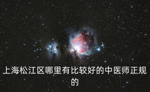 上海松江區哪里有比較好的中醫師正規的