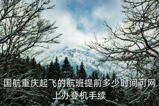 國航重慶起飛的航班提前多少時間可網上辦登機手續