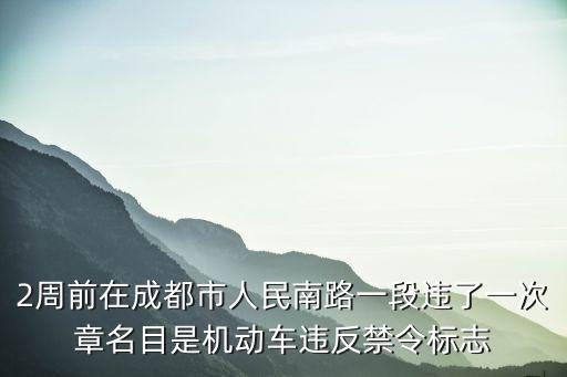 2周前在成都市人民南路一段違了一次章名目是機動車違反禁令標志