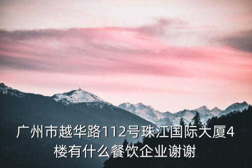 廣州市越華路112號珠江國際大廈4樓有什么餐飲企業謝謝