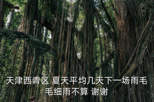 天津西青區 夏天平均幾天下一場雨毛毛細雨不算 謝謝