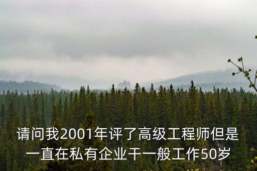 天津市企業(yè)高級工程師退休后工資，請問我2001年評了高級工程師但是一直在私有企業(yè)干一般工作50歲