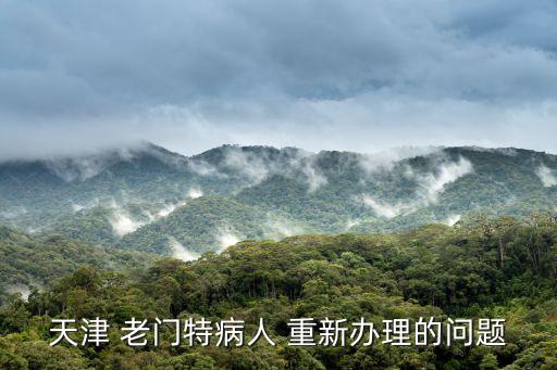 天津市偏癱門特續(xù)期在哪里辦，門特到期怎么辦續(xù)接呀