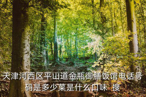 天津河西區平山道金瓶御膳飯館電話號碼是多少菜是什么口味  搜