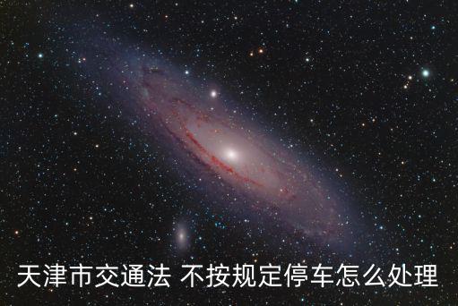 天津市交通法 不按規定停車怎么處理