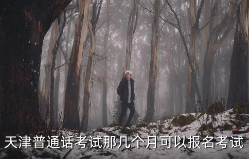 天津市6月普通話報名，六月份普通話什么時候考試