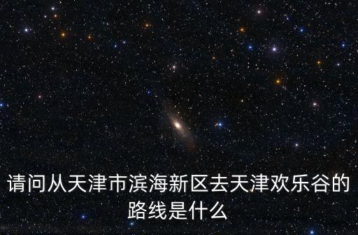 天津市區到歡樂谷的公交車路線圖，去天津歡樂谷怎么坐車